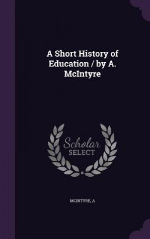 Carte Short History of Education / By A. McIntyre A McIntyre