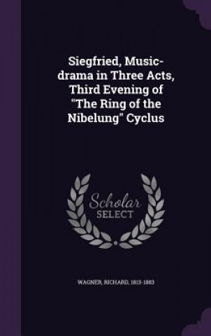 Kniha Siegfried, Music-Drama in Three Acts, Third Evening of the Ring of the Nibelung Cyclus Wagner