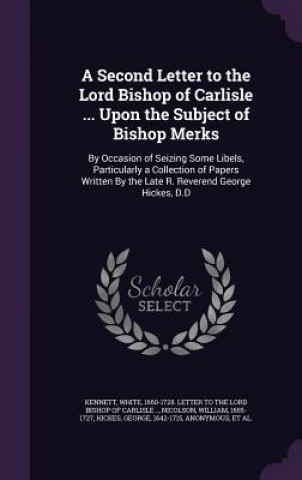 Livre Second Letter to the Lord Bishop of Carlisle ... Upon the Subject of Bishop Merks William Nicolson