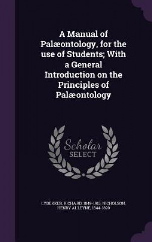 Carte Manual of Palaeontology, for the Use of Students; With a General Introduction on the Principles of Palaeontology Richard Lydekker