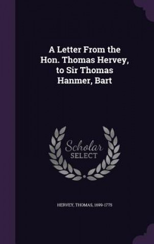 Kniha Letter from the Hon. Thomas Hervey, to Sir Thomas Hanmer, Bart Thomas Hervey