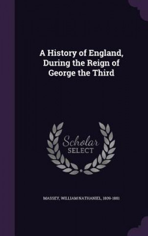 Könyv History of England, During the Reign of George the Third William Nathaniel Massey