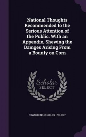 Livre National Thoughts Recommended to the Serious Attention of the Public. with an Appendix, Shewing the Damges Arising from a Bounty on Corn Professor of Modern History Charles (University of Keele Keele University University of Keele University of Keele University of Keele University of Ke