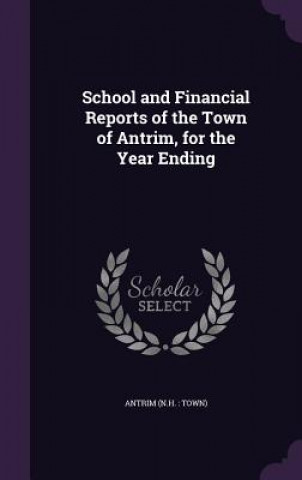 Książka School and Financial Reports of the Town of Antrim, for the Year Ending Antrim Antrim