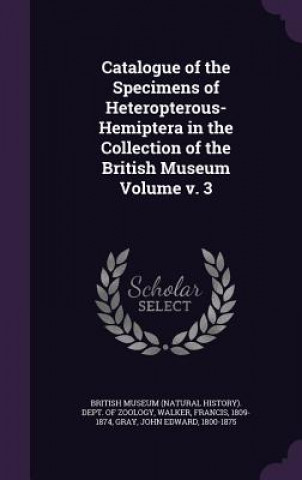 Kniha Catalogue of the Specimens of Heteropterous-Hemiptera in the Collection of the British Museum Volume V. 3 Walker