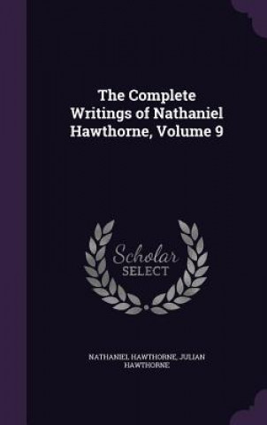 Carte Complete Writings of Nathaniel Hawthorne, Volume 9 Nathaniel Hawthorne