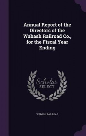 Книга Annual Report of the Directors of the Wabash Railroad Co., for the Fiscal Year Ending Wabash Railroad