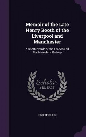 Книга Memoir of the Late Henry Booth of the Liverpool and Manchester Robert Smiles