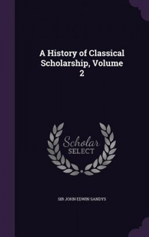 Książka History of Classical Scholarship, Volume 2 John Edwin Sandys