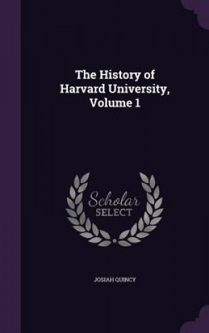 Kniha History of Harvard University, Volume 1 Josiah Quincy