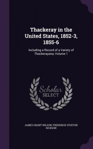 Kniha Thackeray in the United States, 1852-3, 1855-6 James Grant Wilson