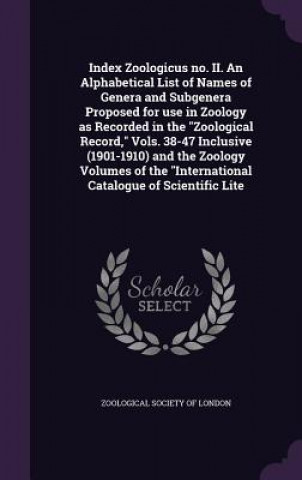 Kniha Index Zoologicus No. II. an Alphabetical List of Names of Genera and Subgenera Proposed for Use in Zoology as Recorded in the Zoological Record, Vols. Charles Owen Waterhouse