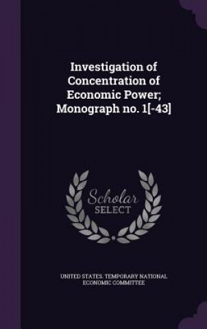 Kniha Investigation of Concentration of Economic Power; Monograph No. 1[-43] 