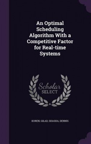 Книга Optimal Scheduling Algorithm with a Competitive Factor for Real-Time Systems Gilad Koren