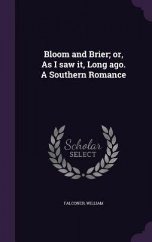 Kniha Bloom and Brier; Or, as I Saw It, Long Ago. a Southern Romance William Falconer