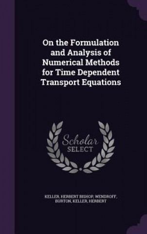 Kniha On the Formulation and Analysis of Numerical Methods for Time Dependent Transport Equations Herbert Bishop Keller