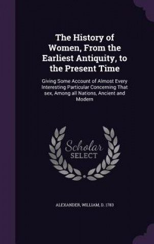 Kniha History of Women, from the Earliest Antiquity, to the Present Time Alexander