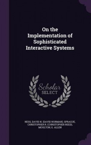 Kniha On the Implementation of Sophisticated Interactive Systems David N Ness