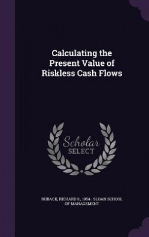 Carte Calculating the Present Value of Riskless Cash Flows Richard S Ruback