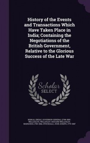 Βιβλίο History of the Events and Transactions Which Have Taken Place in India; Containing the Negotiations of the British Government, Relative to the Gloriou Bengal Governor-General