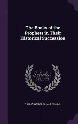 Книга Books of the Prophets in Their Historical Succession George Gillanders Findlay