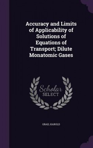 Könyv Accuracy and Limits of Applicability of Solutions of Equations of Transport; Dilute Monatomic Gases Harold Grad