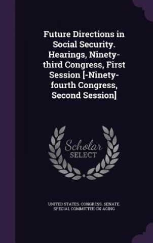 Книга Future Directions in Social Security. Hearings, Ninety-Third Congress, First Session [-Ninety-Fourth Congress, Second Session] 