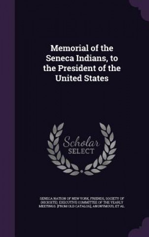 Kniha Memorial of the Seneca Indians, to the President of the United States 