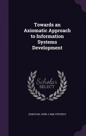 Книга Towards an Axiomatic Approach to Information Systems Development John J Donovan