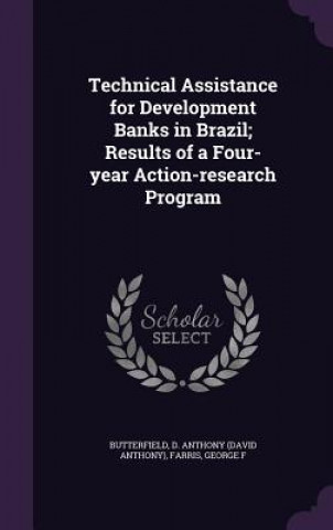 Kniha Technical Assistance for Development Banks in Brazil; Results of a Four-Year Action-Research Program D Anthony Butterfield