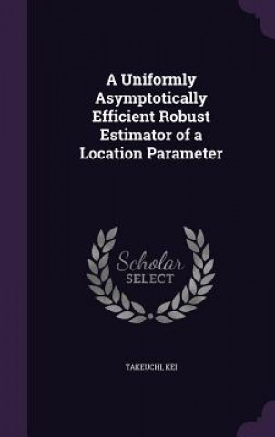 Книга Uniformly Asymptotically Efficient Robust Estimator of a Location Parameter Kei Takeuchi