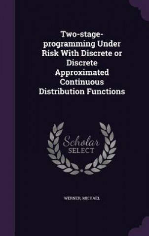 Kniha Two-Stage-Programming Under Risk with Discrete or Discrete Approximated Continuous Distribution Functions Werner
