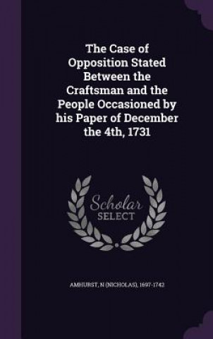 Kniha Case of Opposition Stated Between the Craftsman and the People Occasioned by His Paper of December the 4th, 1731 N 1697-1742 Amhurst