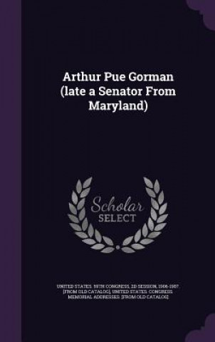 Buch Arthur Pue Gorman (Late a Senator from Maryland) 