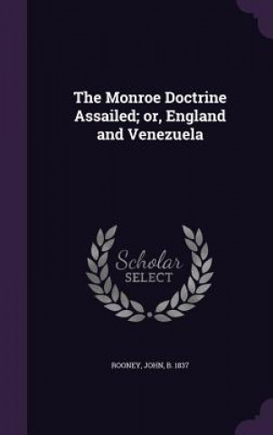 Kniha Monroe Doctrine Assailed; Or, England and Venezuela Rooney