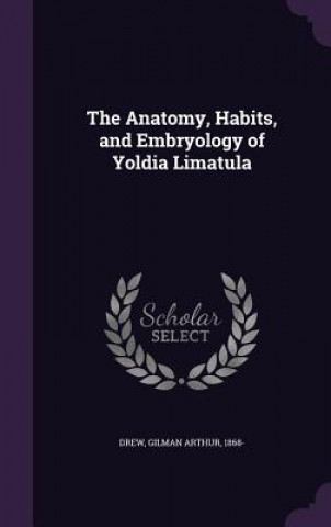 Kniha Anatomy, Habits, and Embryology of Yoldia Limatula Gilman Arthur Drew