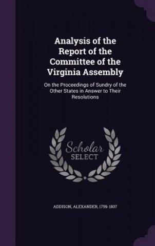 Könyv Analysis of the Report of the Committee of the Virginia Assembly Alexander Addison