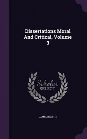 Kniha Dissertations Moral and Critical, Volume 3 Beattie