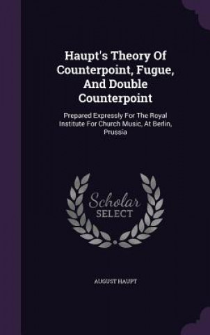 Carte Haupt's Theory of Counterpoint, Fugue, and Double Counterpoint August Haupt