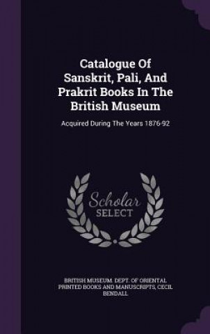 Kniha Catalogue of Sanskrit, Pali, and Prakrit Books in the British Museum Cecil Bendall