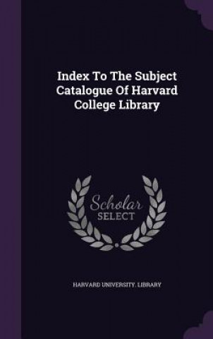Kniha Index to the Subject Catalogue of Harvard College Library Harvard University Library