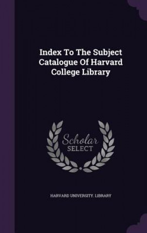 Книга Index to the Subject Catalogue of Harvard College Library Harvard University Library