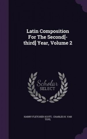 Kniha Latin Composition for the Second[-Third] Year, Volume 2 Harry Fletcher Scott