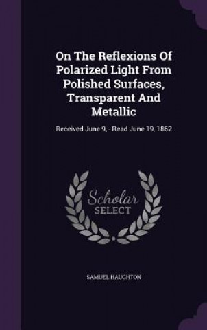 Könyv On the Reflexions of Polarized Light from Polished Surfaces, Transparent and Metallic Samuel Haughton