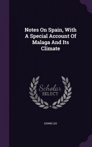 Kniha Notes on Spain, with a Special Account of Malaga and Its Climate Edwin Lee