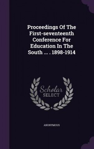 Kniha Proceedings of the First-Seventeenth Conference for Education in the South ... . 1898-1914 