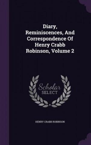 Książka Diary, Reminiscences, and Correspondence of Henry Crabb Robinson, Volume 2 Henry Crabb Robinson