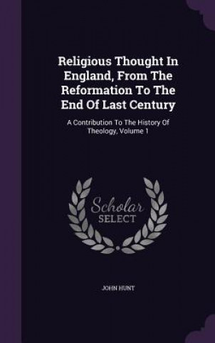 Kniha Religious Thought in England, from the Reformation to the End of Last Century John (University of Exeter) Hunt