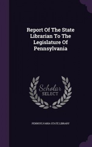 Carte Report of the State Librarian to the Legislature of Pennsylvania Pennsylvania State Library