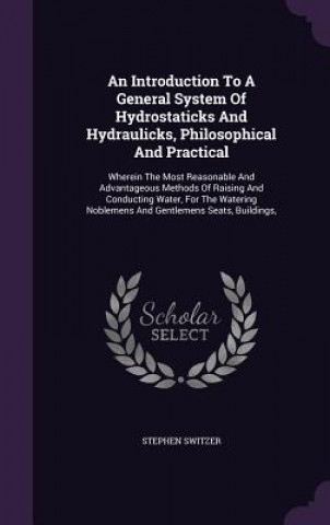 Książka Introduction to a General System of Hydrostaticks and Hydraulicks, Philosophical and Practical Stephen Switzer